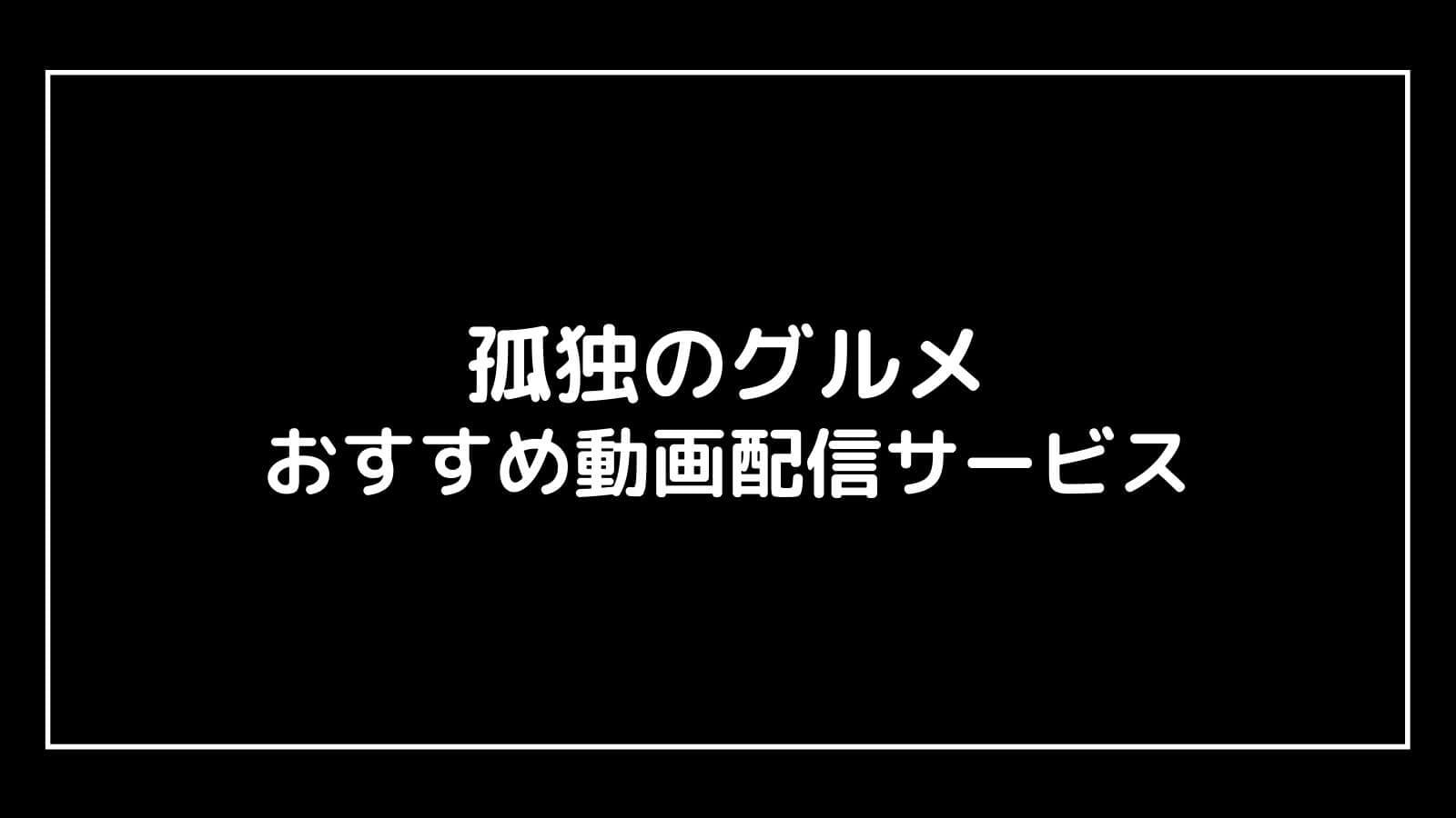 孤独のグルメ 見逃し配信を全話無料視聴できる動画配信サービス ドラマ予報